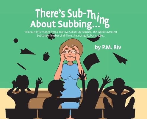 There's Sub-Thing About Subbing...: Hilarious little stories from a real-live Substitute Teacher... The World's Greatest Substitute Teacher of all Tim