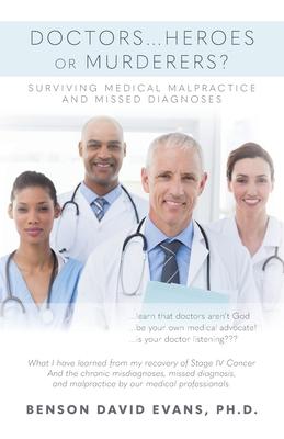 Doctors...Heroes or Murderers?: Surviving Medical Malpractice and Missed Diagnoses