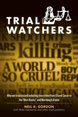 Trial Watchers: Why we're obsessed watching true crime from OJ and Casey to the "Miss Becky" and Murdaugh drama