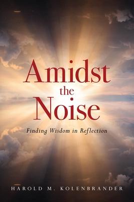 Amidst the Noise: Finding Wisdom in Reflection