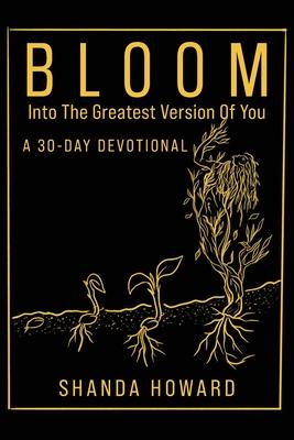 Bloom Into The Greatest Version of You: A 30-Day Devotional