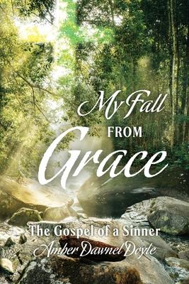 My Fall From Grace: The Gospel of a Sinner