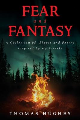 Fear and Fantasy: A Collection of Shorts and Poetry inspired by my travels