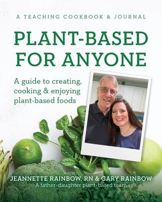 Plant-Based for Anyone: A guide to creating, cooking & enjoying plant-based foods