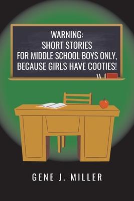 Warning: Short Stories for Middle School Boys Only, Because Girls Have Cooties!