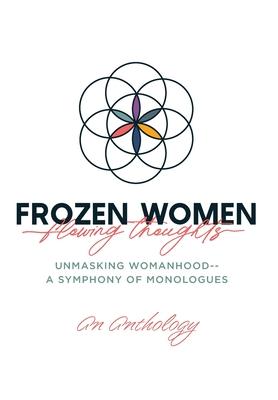 Frozen Women/Flowing Thoughts: Unmasking Womanhood-- A Symphony of Monologues