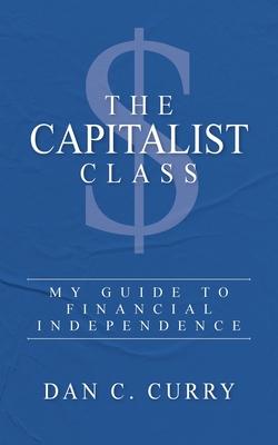 The Capitalist Class: My Guide to Financial Independence