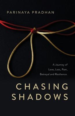 Chasing Shadows: A Journey of Love, Loss, Pain, Betrayal and Resilience