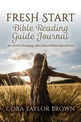 Fresh Start Bible Reading Guide Journal: Your Tool For Developing a More Intimate Relationship with God