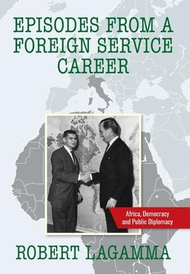 Episodes from a Foreign Service Career: Africa, Democracy and Public Diplomacy