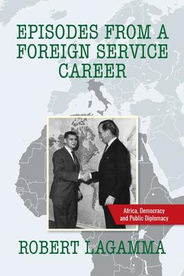 Episodes from a Foreign Service Career: Africa, Democracy and Public Diplomacy