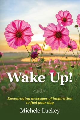 Wake Up!: Encouraging messages of inspiration to fuel your day