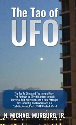 The Tao of UFO: The Tao Te Ching and The Integral Way- The Pathway to ET/NHI Contact through Universal Self-cultivation, and a New Par