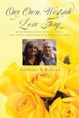 Our Own Westside Love Story: With Words from Tony to Marie Including Poems Born of Enduring Love