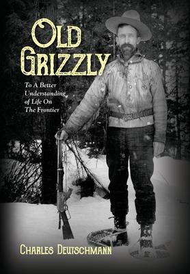 Old Grizzly: To A Better Understanding of Life On The Frontier