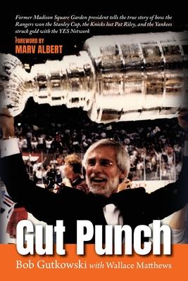 Gut Punch: Former Madison Square Garden president tells the true story of how the Rangers won the Stanley Cup, the Knicks lost Pa