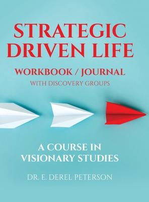 Strategic Driven Life Workbook / Journal: A Course in Visionary Studies