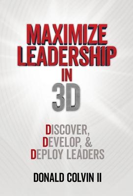 Maximize Leadership In 3D: Discover, Develop, & Deploy Leaders