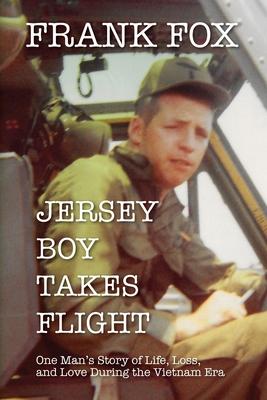 Jersey Boy Takes Flight: One Man's Story of Life, Loss, and Love During the Vietnam Era