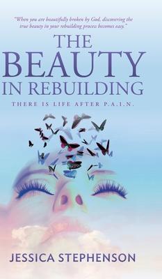 The Beauty in Rebuilding: There is life after P.A.I.N.