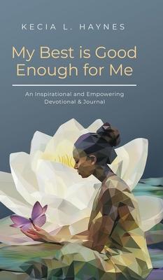 My Best Is Good Enough For Me: An Inspirational and Empowering Devotional & Journal