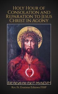 Holy Hour of Consolation and Reparation to Jesus Christ in Agony