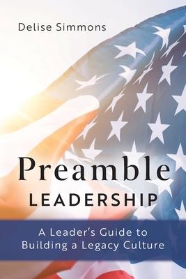 Preamble Leadership: A Leader's Guide to Building a Legacy Culture