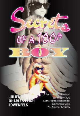 Secrets of a 100 ft. Boy: A Partially-Fictionalized But Mostly-True Semi-Autobiographical Coming-Of-Age '70s Murder Mystery