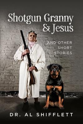 Shotgun Granny & Jesus: And Other Short Stories