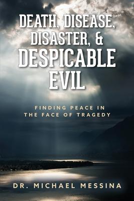 Death, Disease, Disaster, & Despicable Evil: Finding Peace in the Face of Tragedy