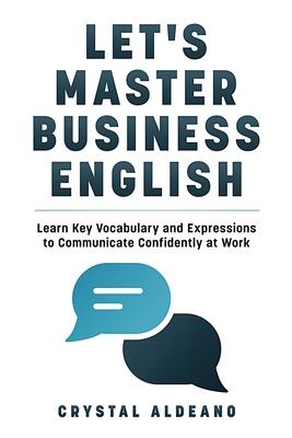 Let's Master Business English: Learn Key Vocabulary and Expressions to Communicate Confidently at Work