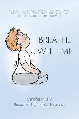 Breathe With Me: Fostering Self-Confidence and Emotional Growth in Children through Breathing Exercises and Journal Prompts