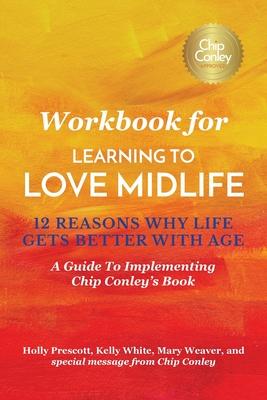 Workbook for Learning To Love Midlife: 12 Reasons Why Life Gets Better with Age: A Guide to Implementing Chip Conley's Book Subscription