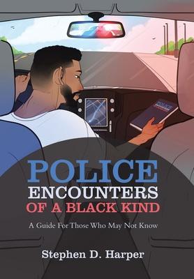 Police Encounters of a Black Kind: A Guide for Those Who May Not Know