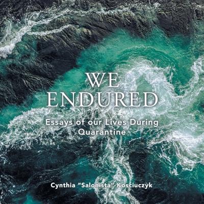 We Endured: Essays of our Lives During Quarantine