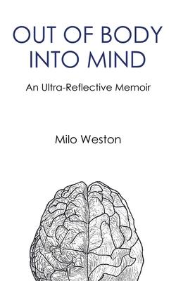 Out of Body Into Mind: an Ultra-Reflective Memoir