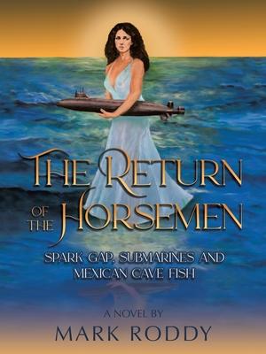 The Return of the Horsemen: Spark Gap, Submarines and Mexican Cave Fish