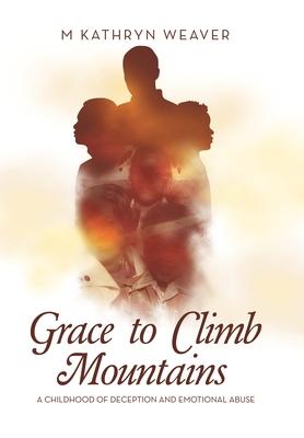 Grace to Climb Mountains: A Childhood of Deception and Emotional Abuse