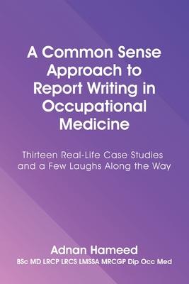 A Common Sense Approach to Report Writing in Occupational Medicine: Thirteen Real-Life Case Studies and a Few Laughs Along the Way Subscription