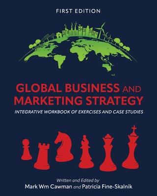 Global Business and Marketing Strategy: Integrative Workbook of Exercises and Case Studies