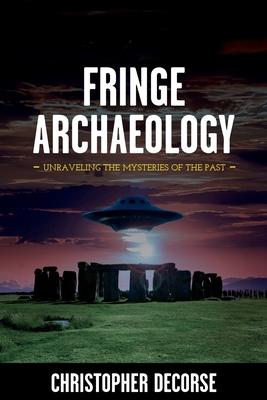 Fringe Archaeology: Unraveling the Mysteries of the Past