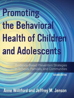 Promoting the Behavioral Health of Children and Adolescents: Evidence-Based Prevention Strategies in Schools, Families, and Communities