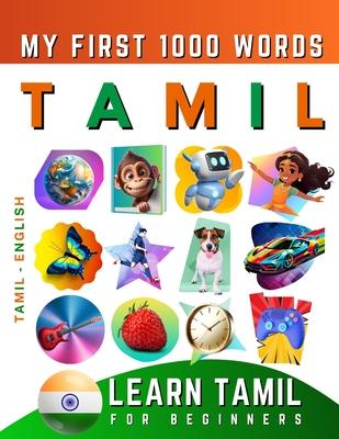 Learn Tamil for Beginners, My First 1000 Words: Bilingual Tamil - English Language Learning Book for Kids & Adults