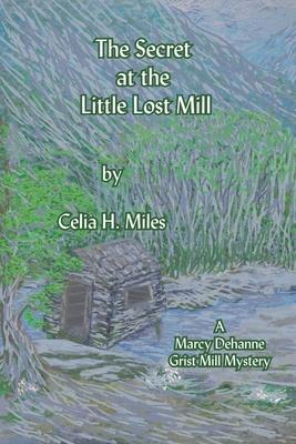 The Secret at the Little Lost Mill: A Marcy Dehanne Grist Mill Mystery