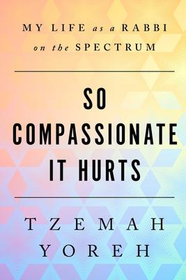 So Compassionate it Hurts: My Life as a Rabbi on the Spectrum