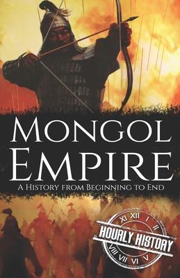 Mongol Empire: A History from Beginning to End