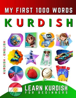 Learn Kurdish for Beginners, My First 1000 Words: Bilingual Kurdish Kurmanki - English Language Learning Book for Kids & Adults