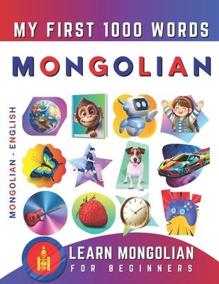 Learn Mongolian for Beginners, My First 1000 Words: Bilingual Mongolian - English Language Learning Book for Kids & Adults