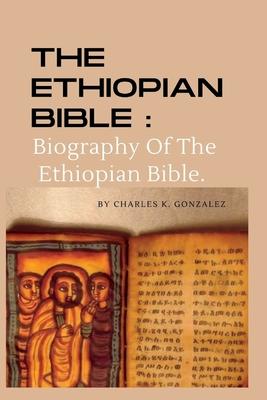 The Ethiopian Bible: Biography Of The Ethiopian Bible.