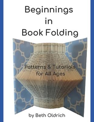 Beginnings in Book Folding: Patterns and Tutorials for All Ages